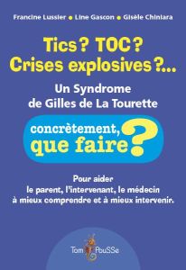 Tics ? TOC ? Crises explosives ?... Un syndrome de Gilles de la Tourette - Lussier Francine - Gascon Line - Chiniara Gisèle