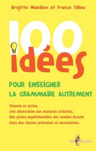 100 idées pour enseigner la grammaire autrement - Mahillon Brigitte - Tillieu France