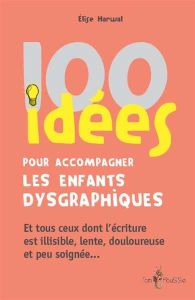 100 idées pour accompagner les enfants dysgraphiques - Harwal Elise