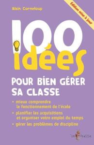 100 idées pour bien gérer sa classe. Edition revue et corrigée - Corneloup Alain - Giordan André - Saltet Jérôme