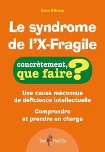 Le syndrome de l'X-Fragile - Bussy Gérald