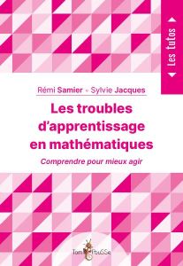 Les troubles d'apprentissage en mathématiques - Samier Rémi - Jacques Sylvie