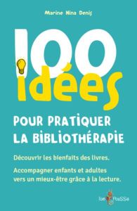 100 idées pour pratiquer la bibliothérapie - Denis Marine Nina