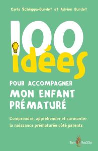 100 idées pour accompagner mon enfant prématuré - Schiappa-Burdet Carla - Burdet Adrien