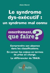 Le syndrome dys-executif : un syndrome encore mal connu - Moret Alain