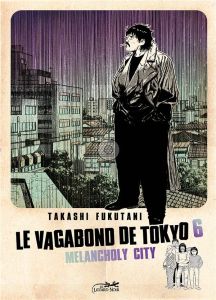 Le vagabond de Tokyo Tome 6 : Melancholy City - Fukutani Takashi - Slocombe Miyako