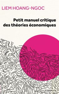 Petit manuel critique des théories économiques - Liêm Hoang-Ngoc