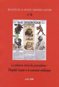 Bulletin de la Société Théophile Gautier N° 30/2008 : "Le cothurne étroit du journalisme". Théophile - Lavaud Martine