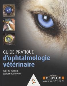 Guide pratique d'ophtalmologie vétérinaire - Bouhanna Laurent - Turner Sally M. - Lesueur Almos