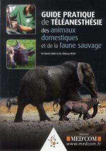 Guide pratique de téléanesthésie des animaux domestiques et de la faune sauvage - Chaï Norin - Petit Thierry