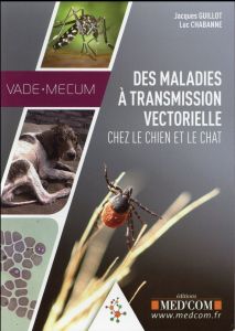 Vade-mecum des maladies à transmission vectorielle chez le chien et le chat - Guillot Jacques - Chabanne Luc - Dégardin Camille