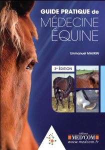 Guide Pratique de Médecine équine. 3e édition - Maurin Emmanuel - Kontente Miko - Cadore Jean-Luc