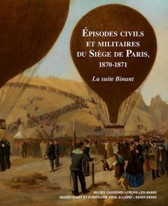 Episodes civils et militaires du Siège de Paris, 1870-1871. La suite Binant - Gonzalez Sylvie