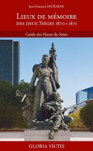 Lieux de mémoire des deux Sièges 1870 + 1871. Guide des Hauts-de-Seine - Decraene Jean-François