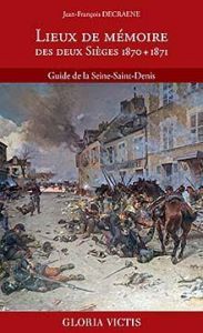 Lieux de mémoire des deux Sièges 1870 + 1871. Guide de la Seine-Saint-Denis - Decraene Jean-François - Barcellini Serge - Gibert
