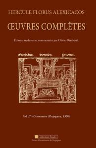 Hercule Florus alexicacos. Oeuvres complètes volume 2 : grammaire (perpignan, 1500) - Rimbault Olivier