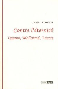 CONTRE L ETERNITE OGAWA MALLARME LACAN - ALLOUCH JEAN