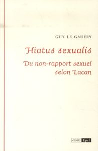 HIATUS SEXUALIS. DU NON-RAPPORT SEXUEL SELON LACAN - LE GAUFEY G
