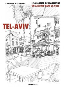 Tel-Aviv. Le quartier de Florentine, un ailleurs dans la ville - Rozenholc Caroline - Céleste Patrick