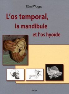 L'os temporal, la mandibule et l'os hyoïde - Wogue Rémi - Ducoux Bruno