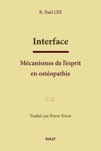 Interface. Mécanismes de l'esprit en ostéopathie - Lee Paul - Tricot Pierre - Chila Anthony