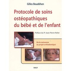 Protocole de soins ostéopathiques du bébé et de l'enfant. De la naissance au projet orthodontique - Boudéhen Gilles - Relier Jean-Pierre