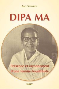 Dipa Ma, présence et rayonnement d'une femme bouddhiste - Schmidt Amy - Schut Jeanne