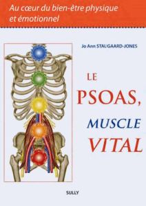 Le psoas, muscle vital. Au coeur du bien-être physique et émotionnel - Staugaard-Jones Jo Ann - Strim Laurent