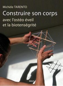 Construire son corps avec l'ostéo éveil et la biotenségrité - Tarento Michèle - Chaboche Didier - Feltesse Didie