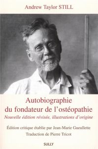 Autobiographie du fondateur de l'ostéopathie. Edition revue et corrigée - Still Andrew Taylor - Gueullette Jean-Marie - Tric