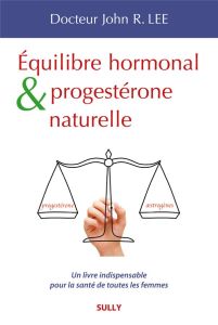 Equilibre hormonal et progestérone naturelle - Lee John R. - Degrémont Lucy - Vago Karen