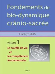 Fondements de biodynamique crânio-sacrée. Volume 1, Le Souffle de vie et les Compétences fondamental - Sills Franklyn - Dégranges Dominique - Théret Clai