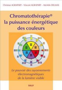 Chromatothérapie, la puissance énergétique des couleurs "Méthode Agrapart". Le pouvoir des rayonneme - Agrapart Christian - Agrapart Vincent - Delmas Mic