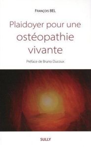 Plaidoyer pour une ostéopathie vivante - Bel François - Ducoux Bruno