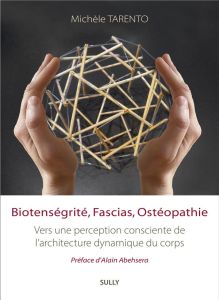 Biotenségrité, Fascias, Ostéopathie. Vers une perception consciente de l'Architecture Dynamique du C - Tarento Michèle - Abehsera Alain - Scarr Graham -
