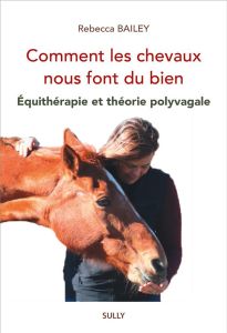 Comment les chevaux nous font du bien. Equithérapie et théorie polyvagale - Bailey Rebecca - Dugard Jaycee - Kohanov Linda - G