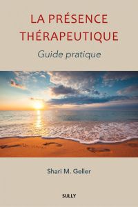 La présence thérapeutique. Guide pratique - Geller Shari M. - Siegel Daniel J. - Tricot Pierre
