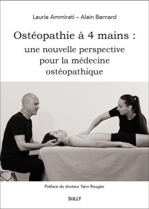 Ostéopathie à 4 mains : une nouvelle perspective pour la médecine ostéopathique - Ammirati Laurie - Bernard Alain