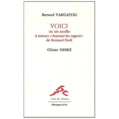 Voici ou un souffle à travers "Journal du regard" de Bernard Noël - Vargaftig Bernard - Debré Olivier