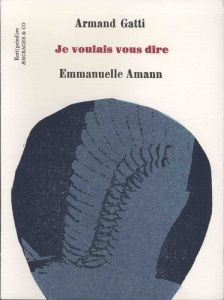 Je voulais vous dire - Gatti Armand - Amann Emmanuelle