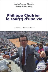 Philippe Chatrier. Le cour(t) d’une vie - Chatrier Marie-France - Houssay Frédéric - Noah Ya