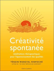 Créativité spontanée. Méditations thérapeutiques pour l'épanouissement des qualités - Wangyal Tenzin