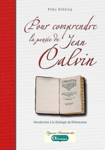 POUR COMPRENDRE LA PENSEE DE JEAN CALVIN - HEBDING, REMY
