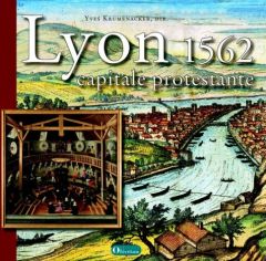LYON 1562, CAPITALE PROTESTANTE - KRUMENACKER, YVES
