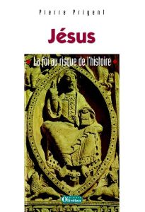 JESUS, LA FOI AU RISQUE DE L'HISTOIRE - PRIGENT, PIERRE