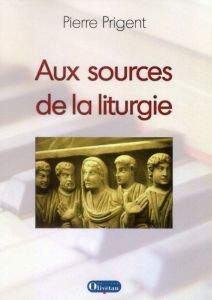 AUX SOURCES DE LA LITURGIE - PRIGENT, PIERRE