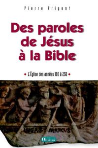 Des paroles de Jésus à la Bible / L'Eglise des années 100-250 - Prigent Pierre