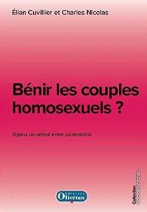 BENISSEZ LES COUPLES HOMOSEXUELS ? ENJEUX DU DEBAT ENTRE PROTESTANTS - CUVILLIER, ELIAN & N