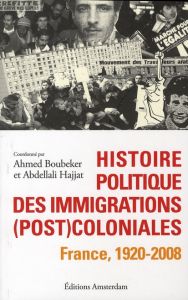 Histoire politique des immigrations (post)coloniales. France, 1920-2008 - Boubeker Ahmed - Hajjat Abdellali