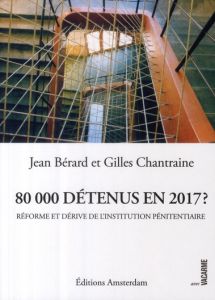 80 000 détenus en 2017 ? Réforme et dérive de l'institution pénitentiaire - Bérard Jean - Chantraine Gilles